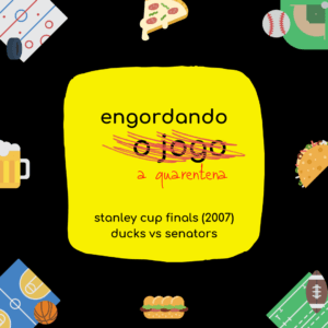 Leia mais sobre o artigo Engordando a quarentena: Stanley Cup 2007 (jogo 5)