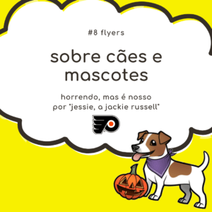 Leia mais sobre o artigo Sobre cães e mascotes #8: Philadelphia Flyers